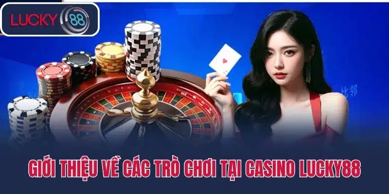 Giới thiệu về các trò chơi tại Casino Lucky88