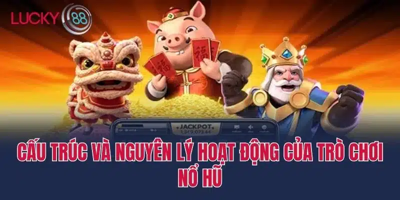 Cấu trúc và nguyên lý hoạt động của trò chơi nổ hũ