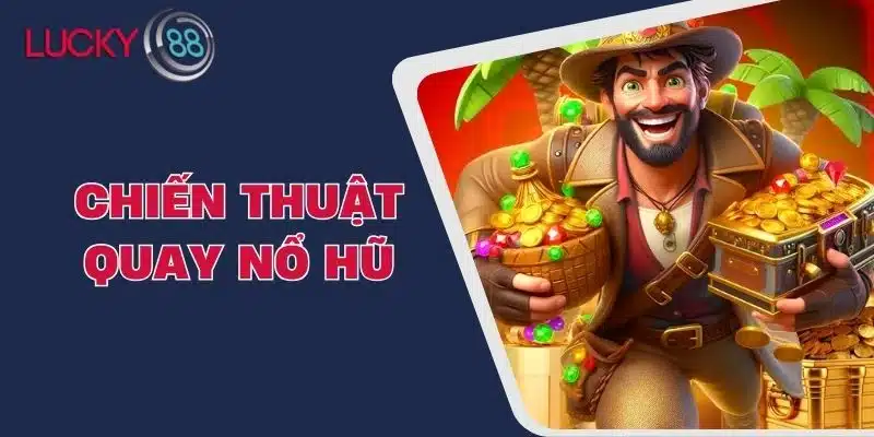 Chiến Thuật Quay Nổ Hũ - Bí Quyết Giúp Bạn Đánh Bại Casino