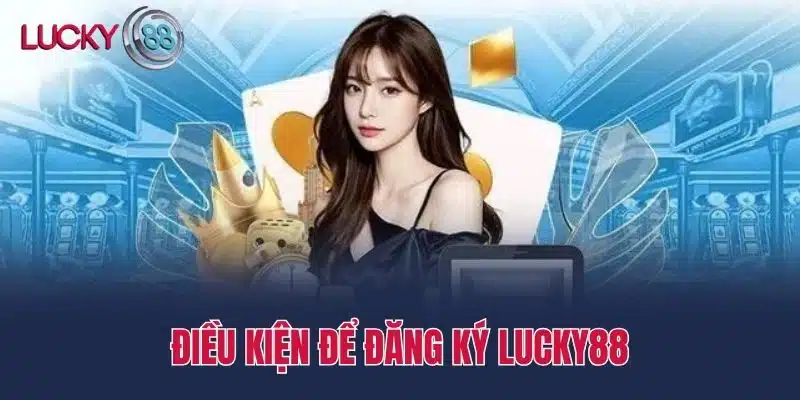 Điều kiện để đăng ký Lucky88