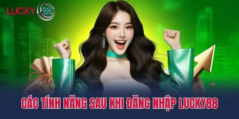 Các tính năng sau khi Đăng nhập lucky88