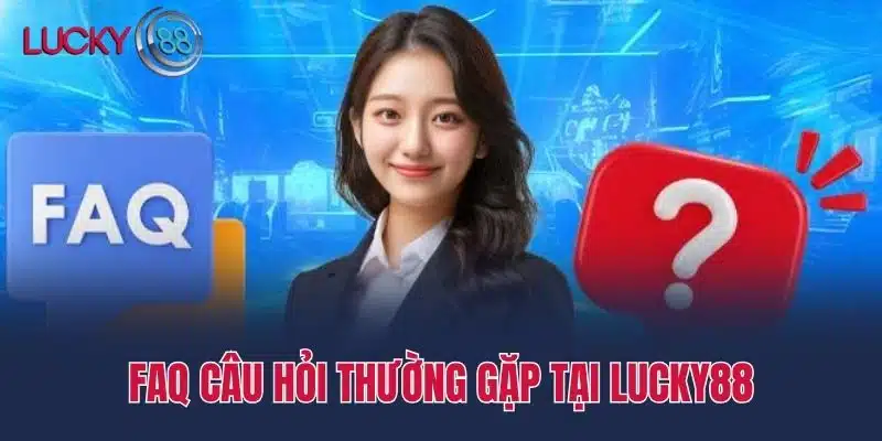 FAQ câu hỏi thường gặp tại Lucky88