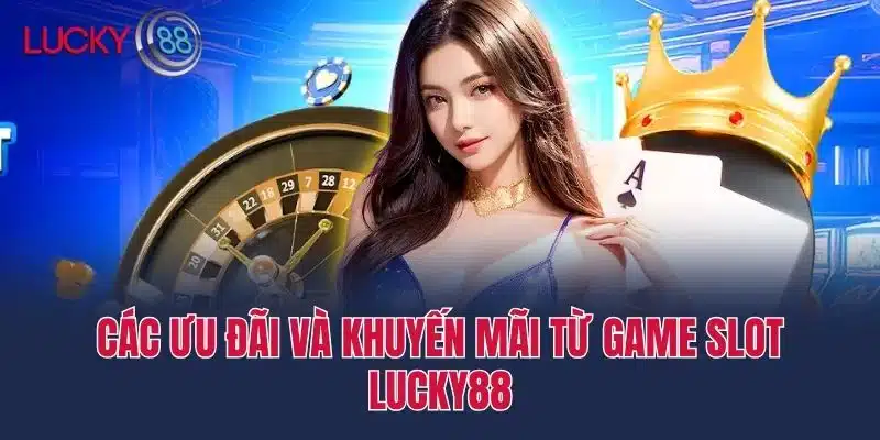 Các ưu đãi và khuyến mãi từ Game slot lucky88