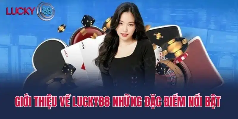 Giới thiệu về lucky88 những đặc điểm nổi bật