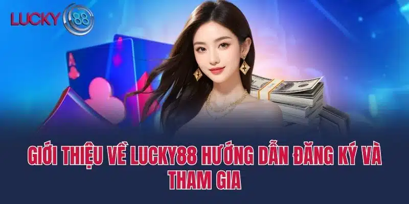 Giới thiệu về lucky88 Hướng dẫn đăng ký và tham gia