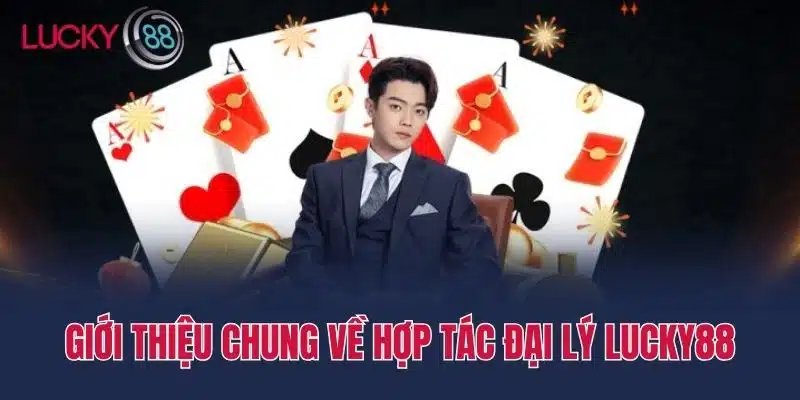 Giới Thiệu Chung Về Hợp Tác Đại Lý Lucky88