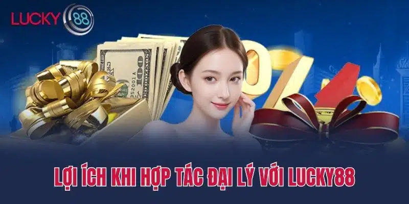 Lợi ích khi hợp tác đại lý với Lucky88