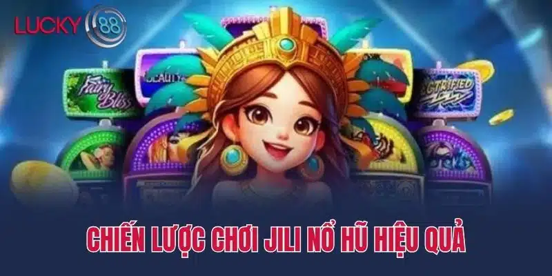 Chiến lược chơi Jili nổ hũ hiệu quả