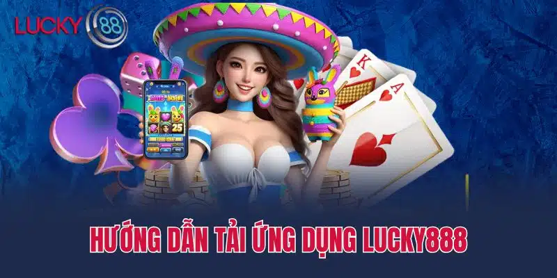 Hướng dẫn tải ứng dụng Lucky888