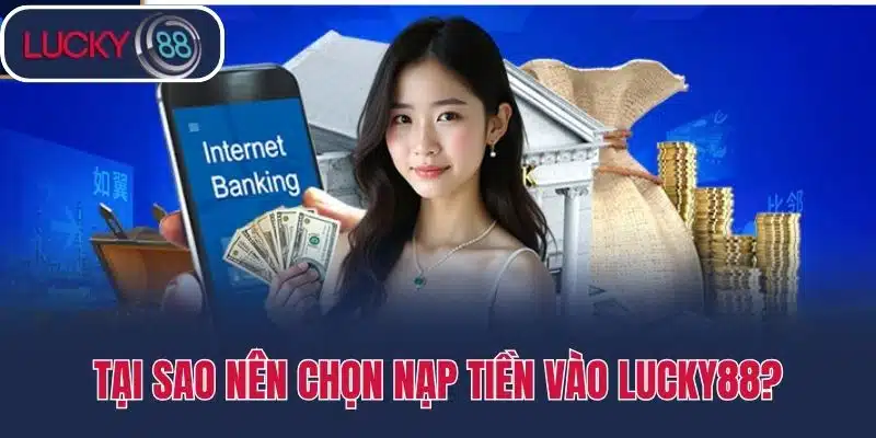 Tại sao nên chọn nạp tiền vào Lucky88?