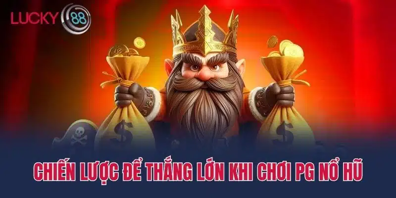 Chiến lược để thắng lớn khi chơi PG nổ hũ