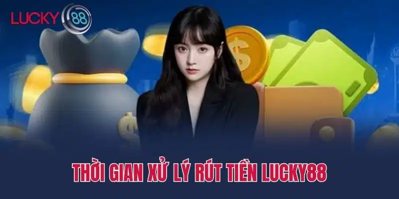 Thời gian xử lý Rút tiền lucky88
