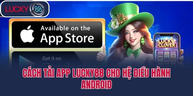 Cách tải app Lucky88 cho hệ điều hành Android