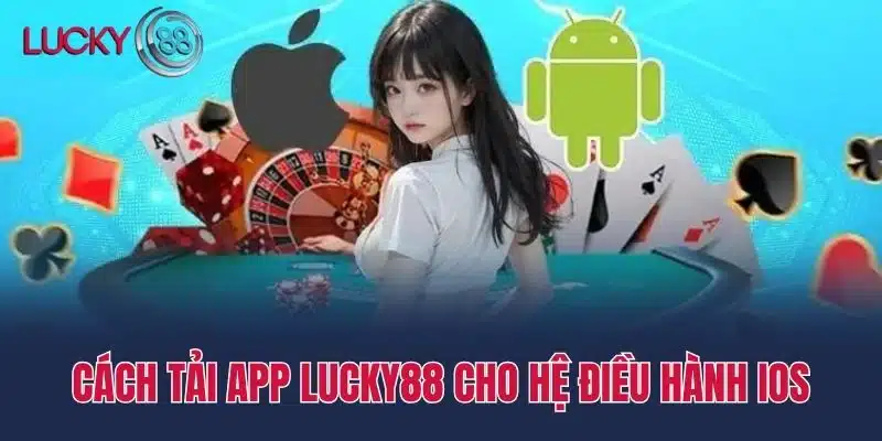Cách tải app Lucky88 cho hệ điều hành iOS