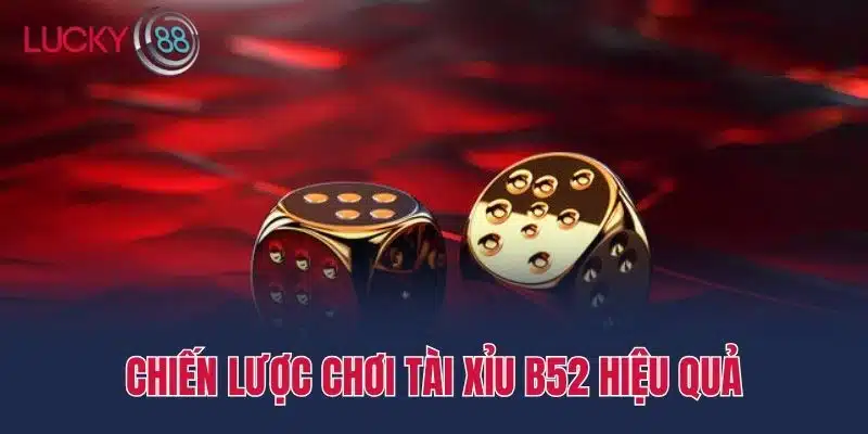 Chiến lược chơi Tài xỉu b52 hiệu quả