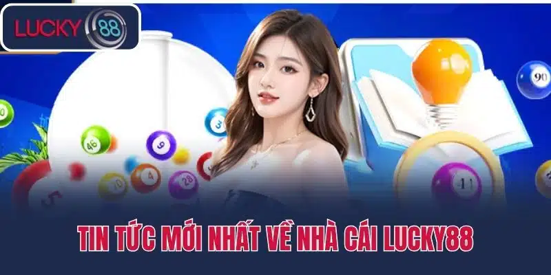 Tin tức mới nhất về nhà cái lucky88