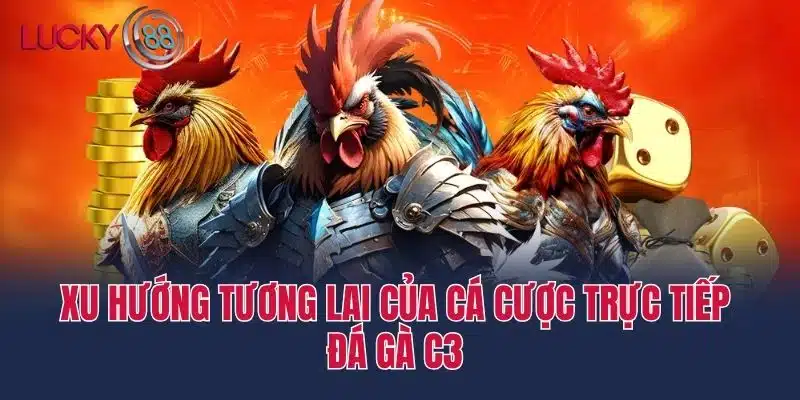 Xu hướng tương lai của cá cược Trực tiếp đá gà c3